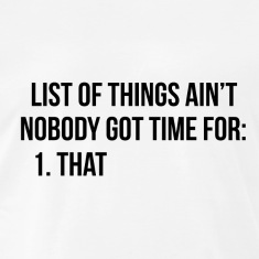 List-of-things-ain-t-nobody-got-time-for_-1.-That-T-Shirts